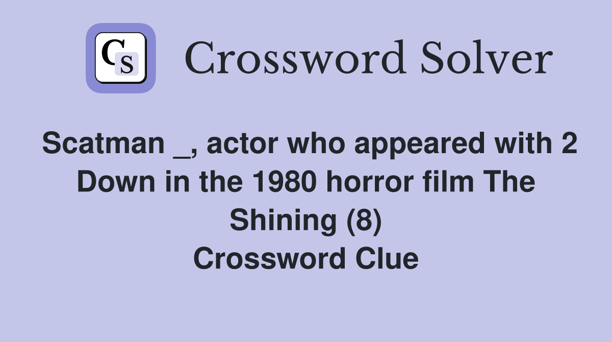 Scatman _, actor who appeared with 2 Down in the 1980 horror film The Shining (8) Crossword Clue