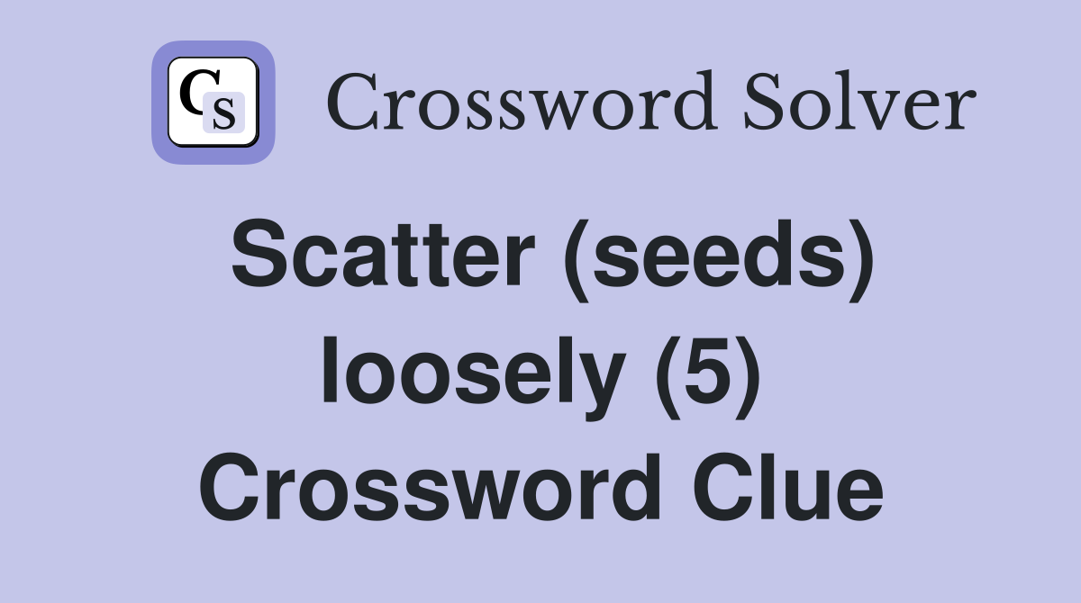 Scatter (seeds) loosely (5) Crossword Clue