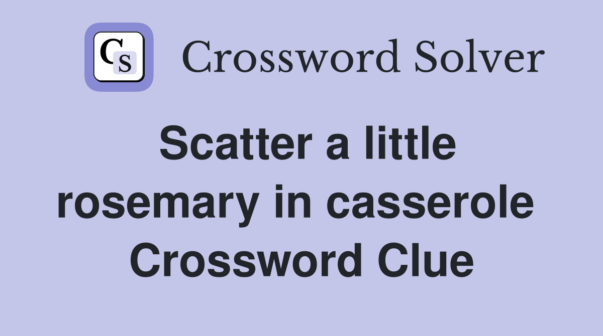 Scatter a little rosemary in casserole  Crossword Clue