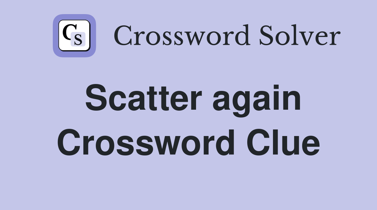 Scatter again Crossword Clue
