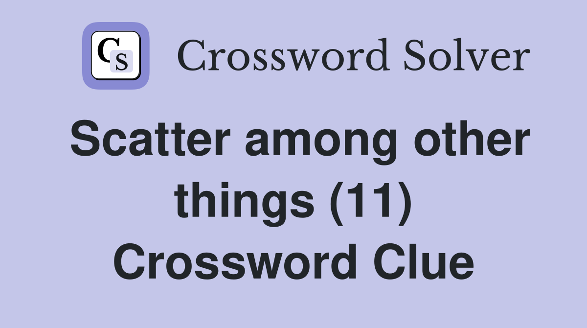 Scatter among other things (11) Crossword Clue