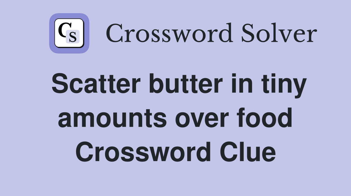 Scatter butter in tiny amounts over food Crossword Clue