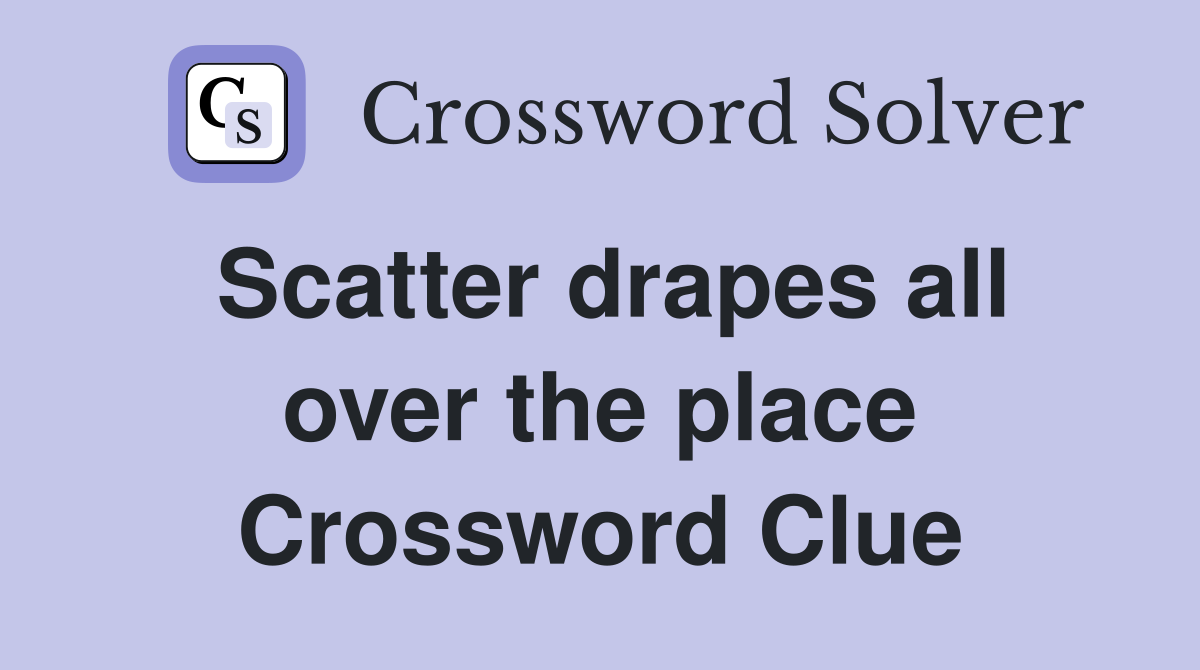 Scatter drapes all over the place Crossword Clue