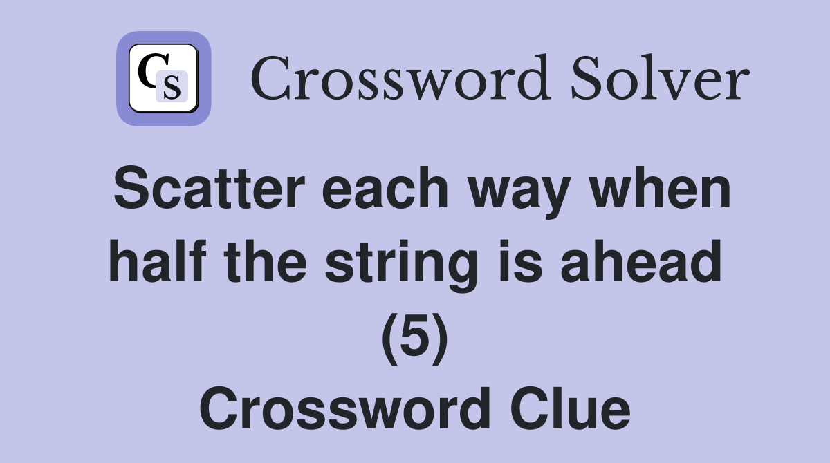 Scatter each way when half the string is ahead (5) Crossword Clue