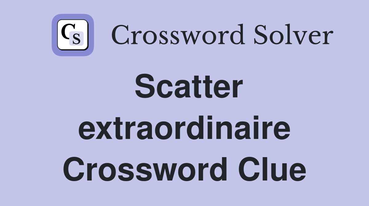 Scatter extraordinaire Crossword Clue