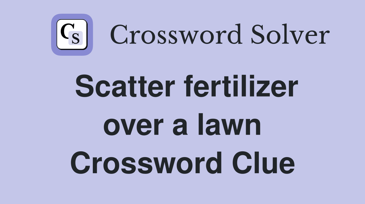 Scatter fertilizer over a lawn Crossword Clue