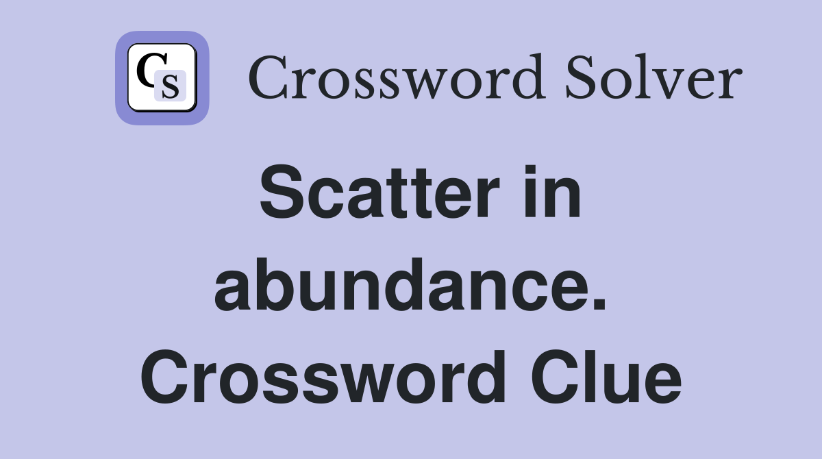 Scatter in abundance. Crossword Clue