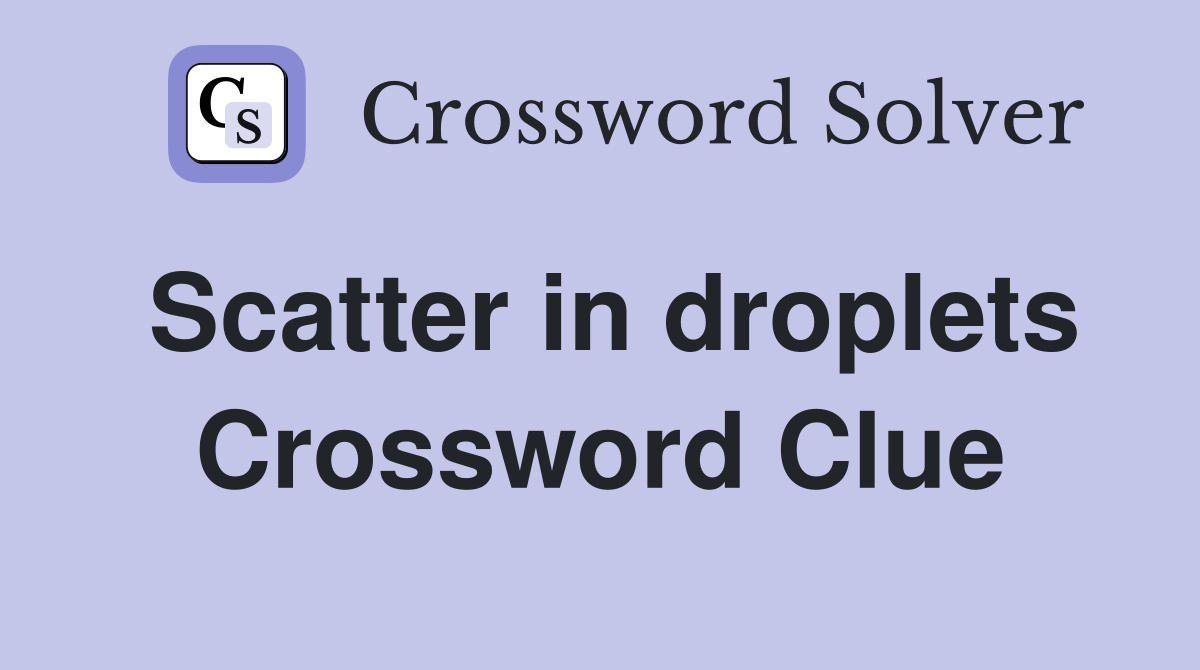 Scatter in droplets Crossword Clue