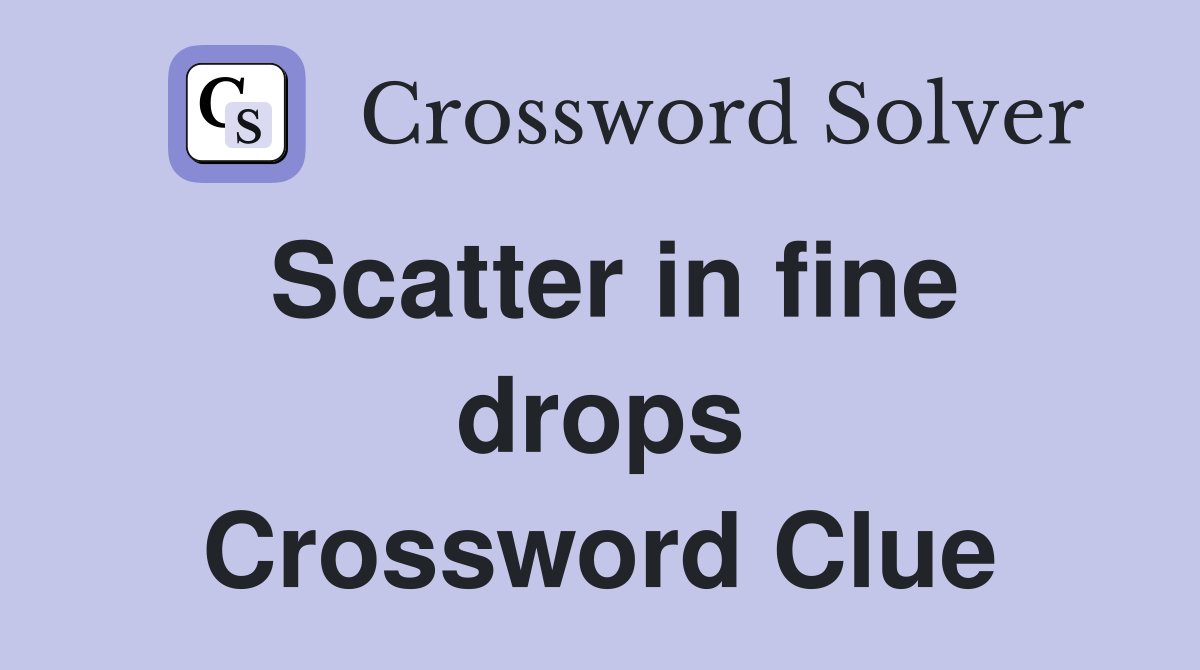 Scatter in fine drops Crossword Clue