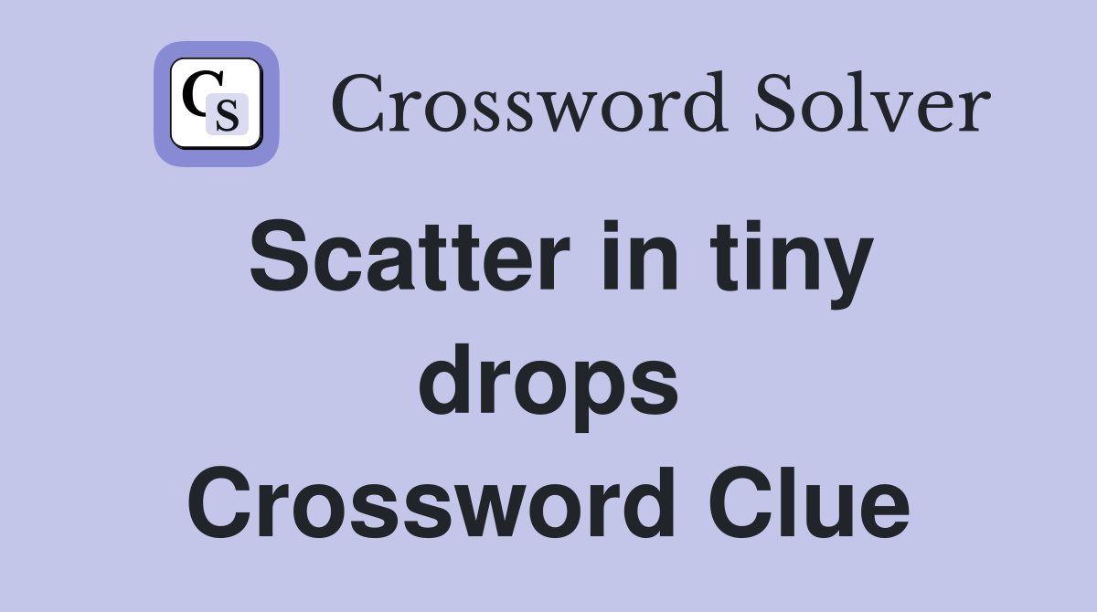 Scatter in tiny drops Crossword Clue