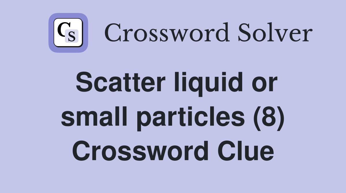 Scatter liquid or small particles (8) Crossword Clue