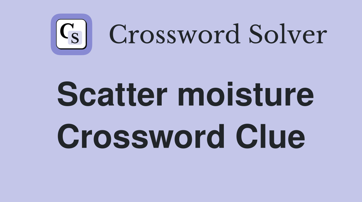Scatter moisture Crossword Clue
