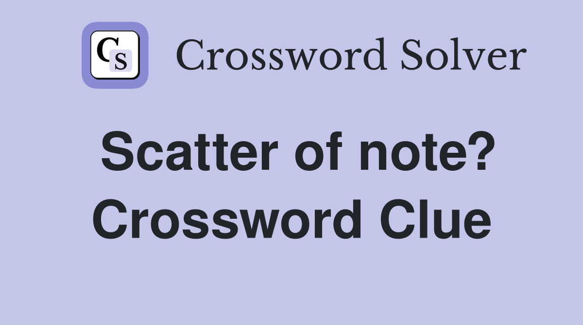 Scatter of note? Crossword Clue