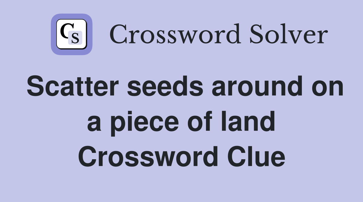Scatter seeds around on a piece of land Crossword Clue