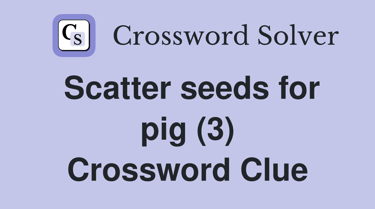 Scatter seeds for pig (3) Crossword Clue