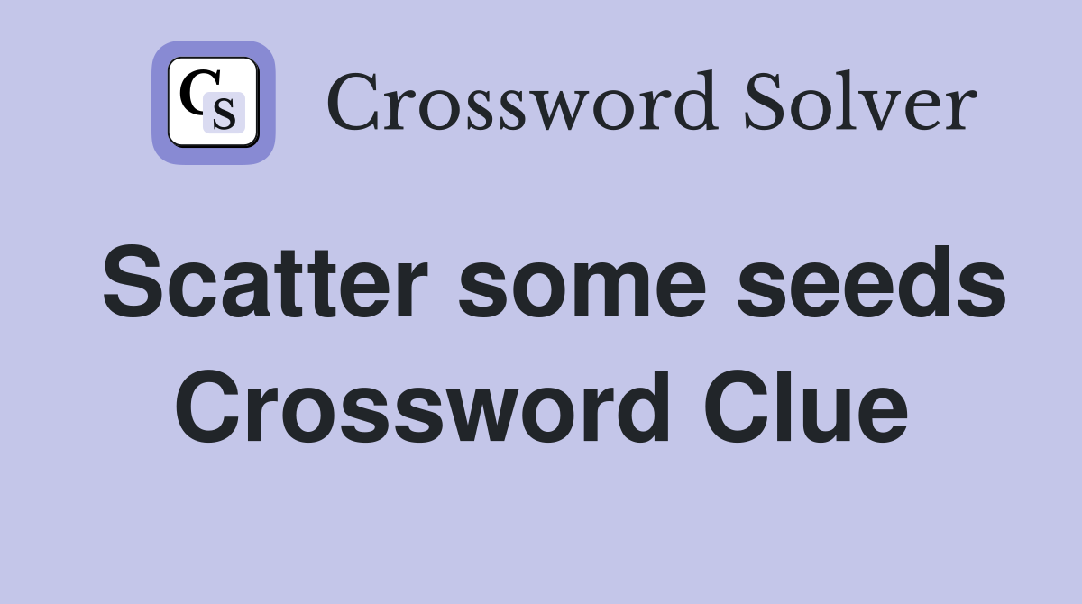 Scatter some seeds Crossword Clue