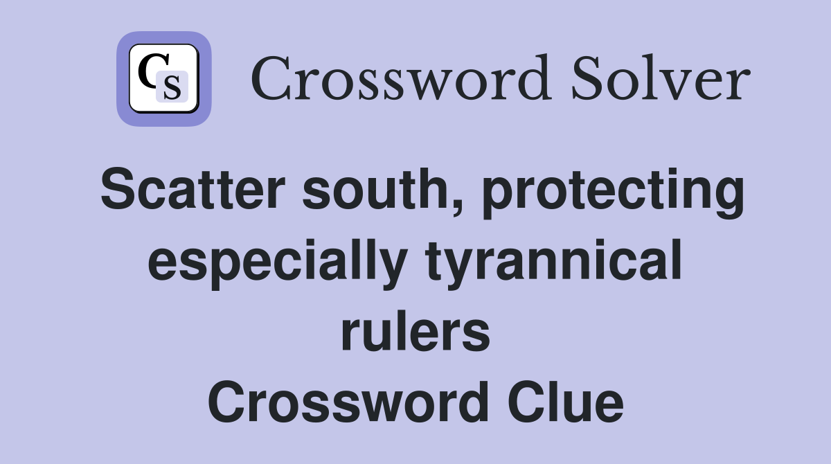 Scatter south, protecting especially tyrannical rulers Crossword Clue