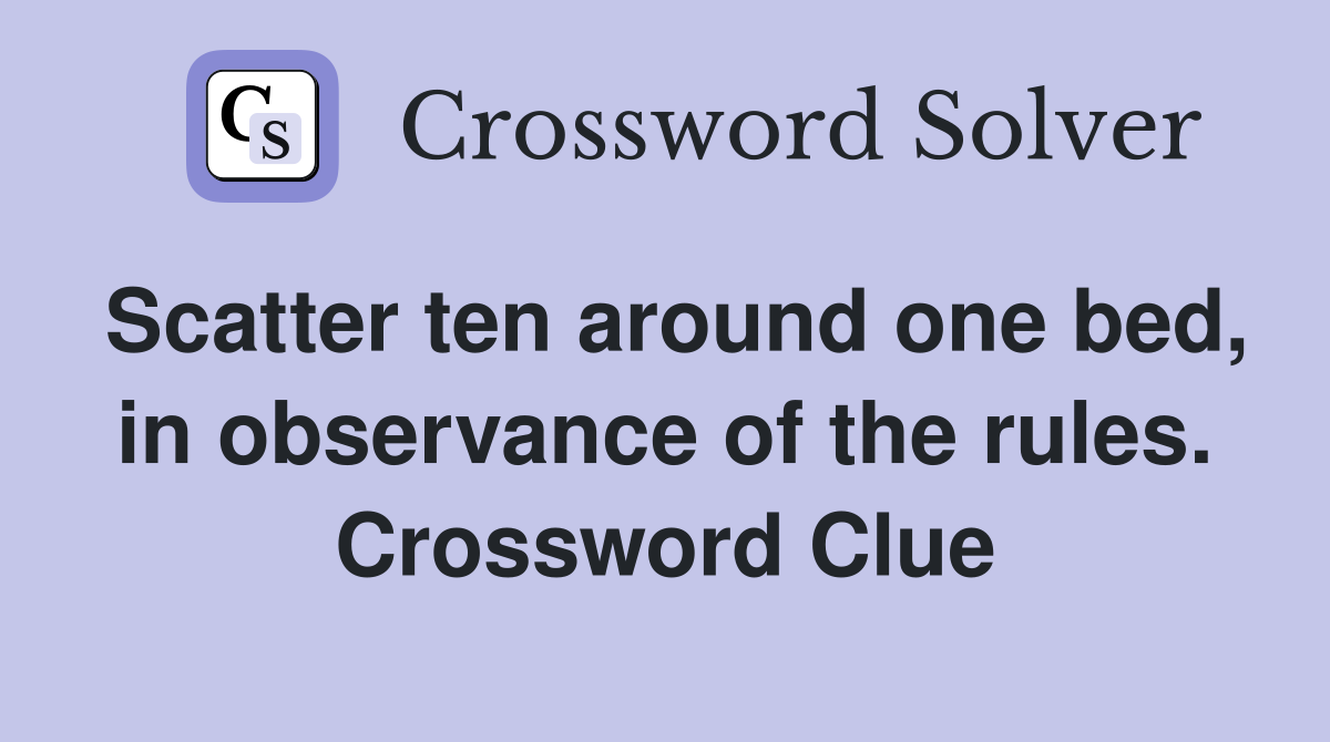 Scatter ten around one bed, in observance of the rules. Crossword Clue