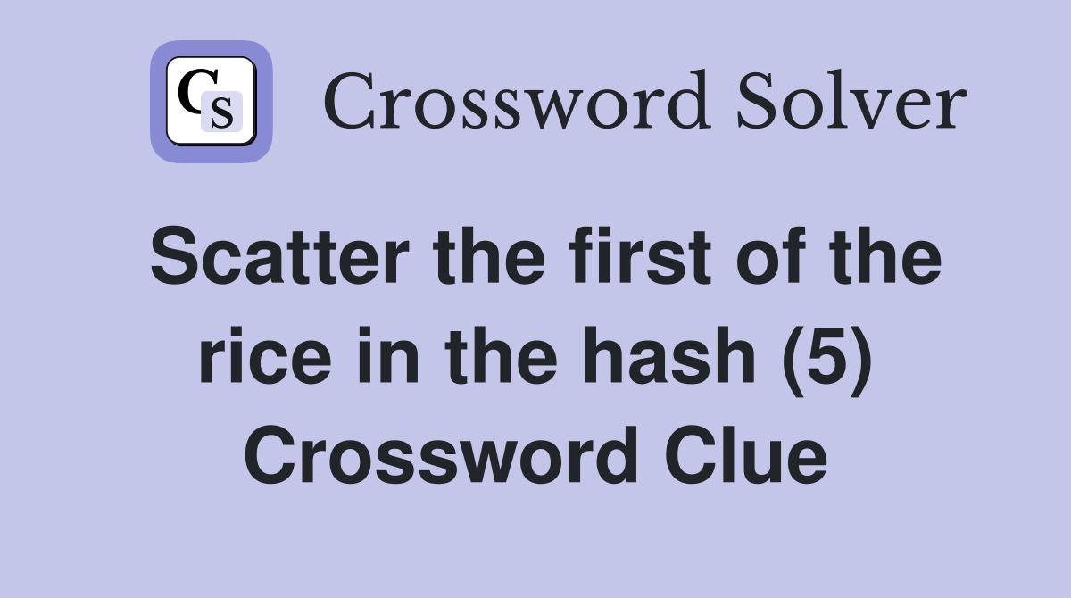 Scatter the first of the rice in the hash (5) Crossword Clue
