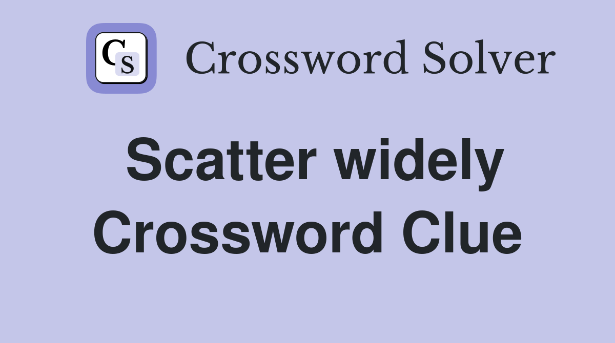 Scatter widely Crossword Clue