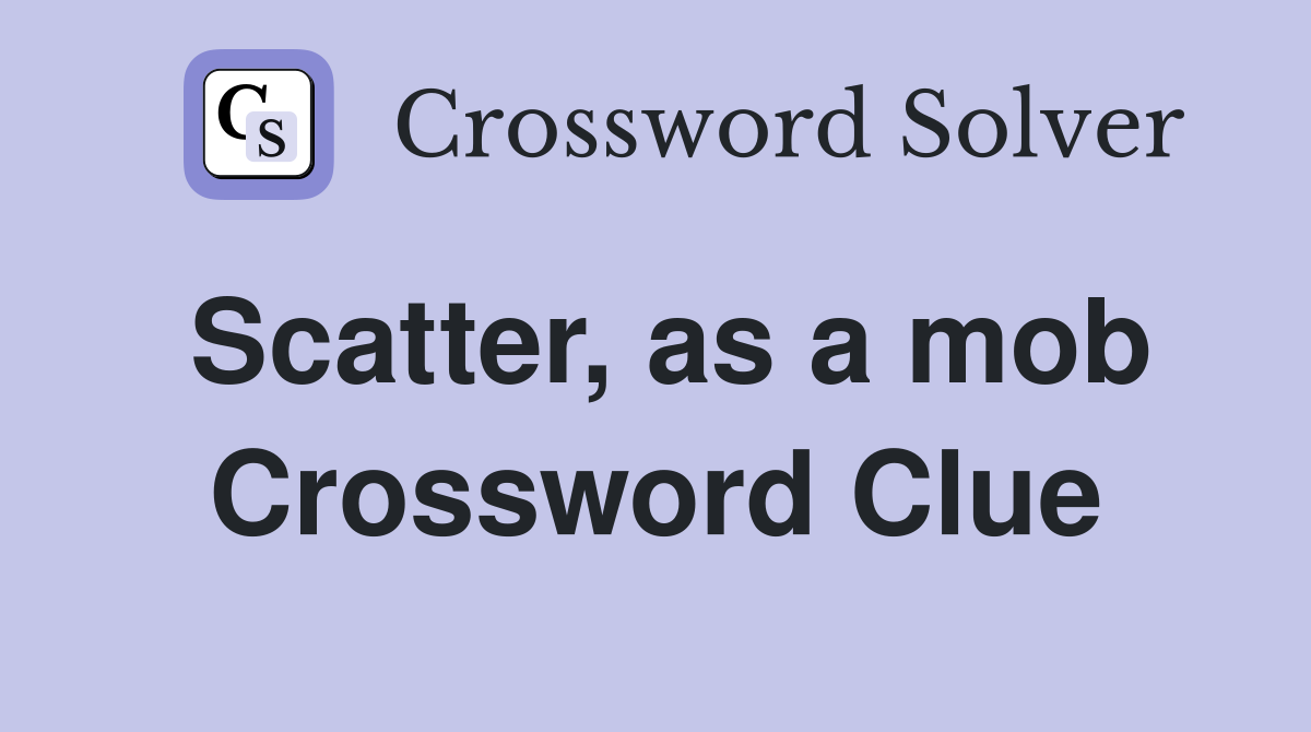 Scatter, as a mob Crossword Clue