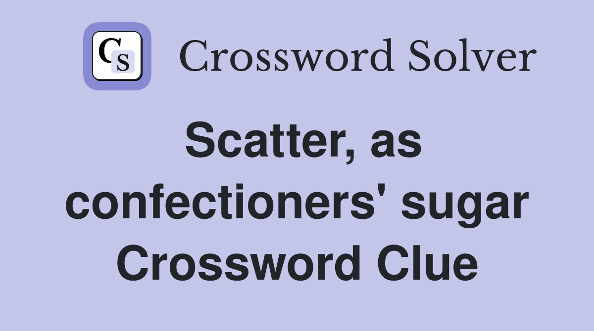 Scatter, as confectioners' sugar Crossword Clue