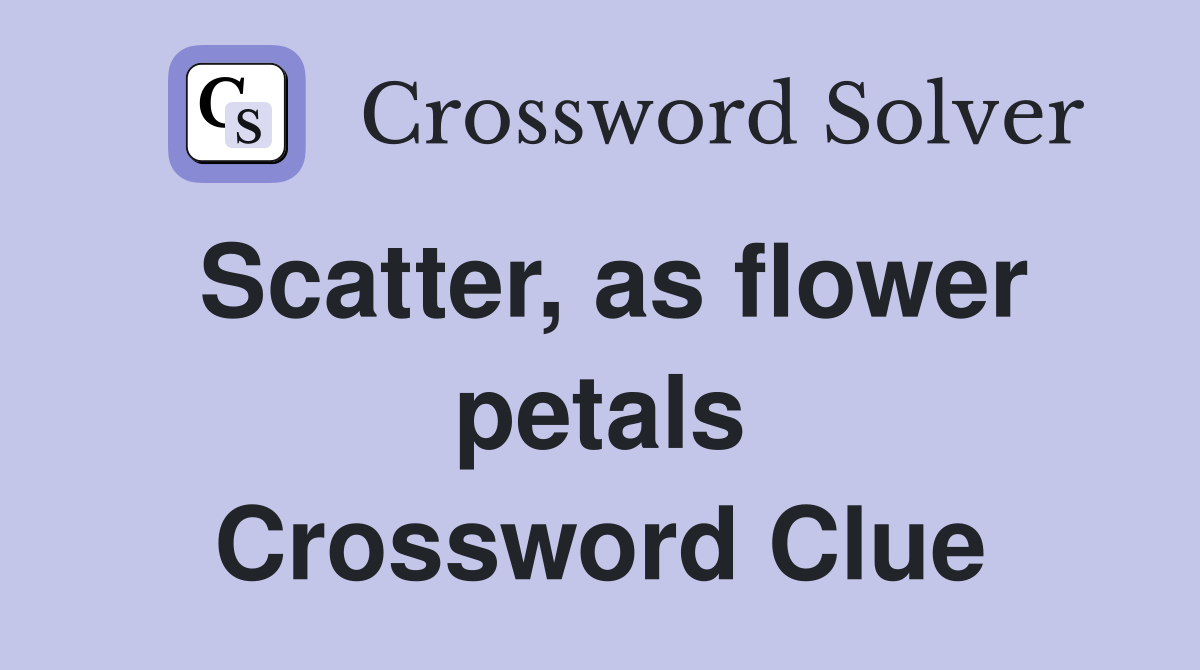 Scatter, as flower petals Crossword Clue