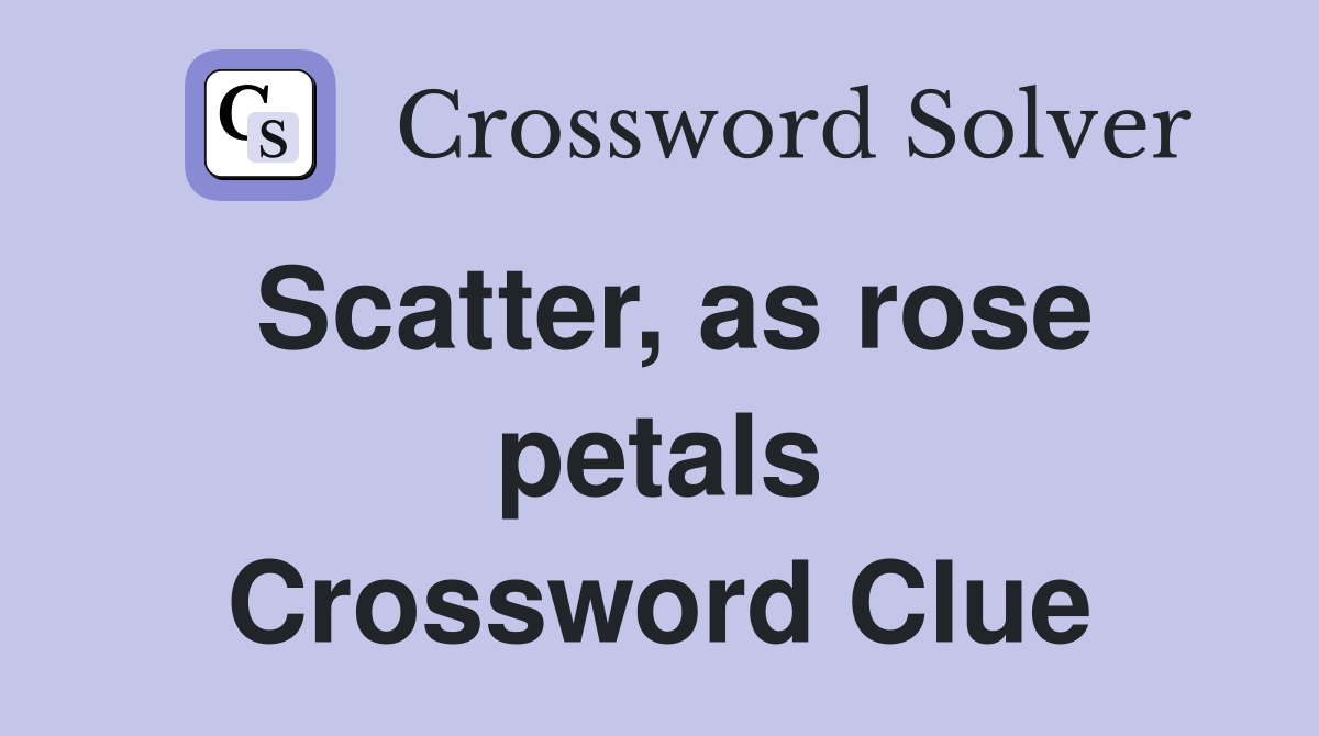 Scatter, as rose petals Crossword Clue