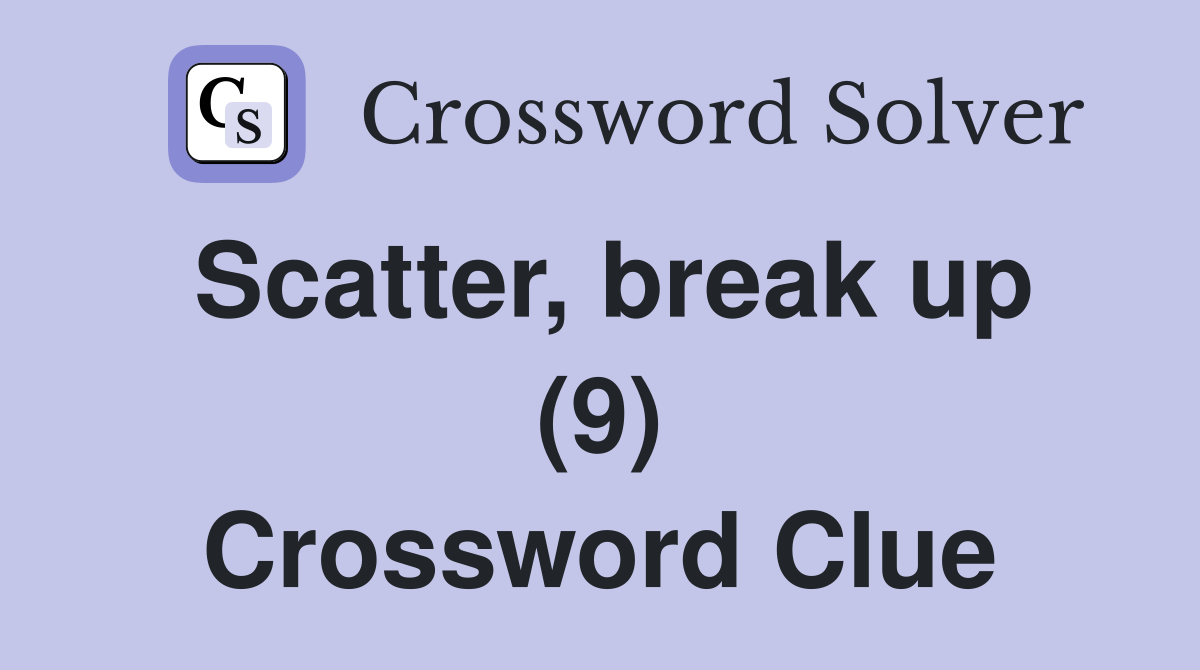 Scatter, break up (9) Crossword Clue