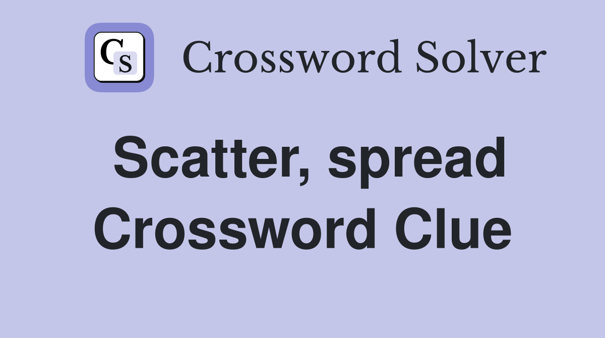 Scatter, spread Crossword Clue