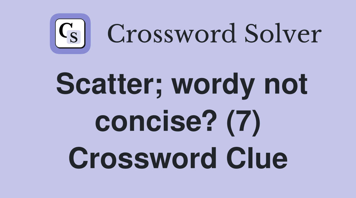 Scatter; wordy not concise? (7) Crossword Clue