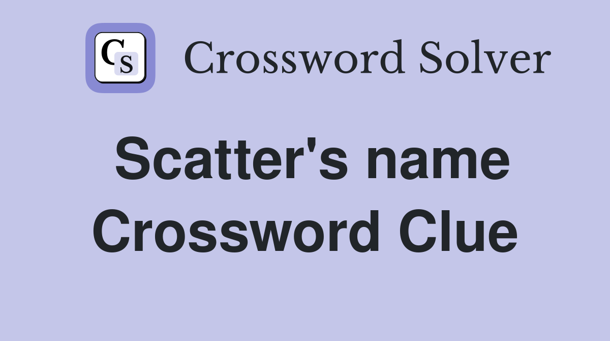 Scatter's name Crossword Clue