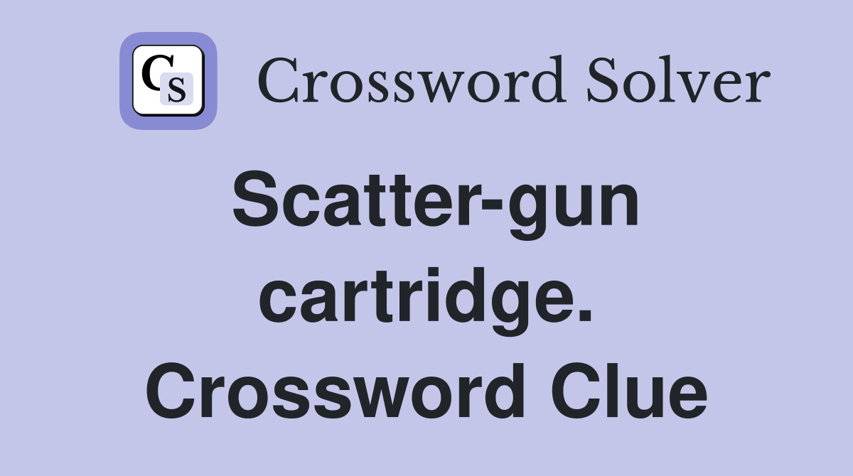 Scatter-gun cartridge. Crossword Clue