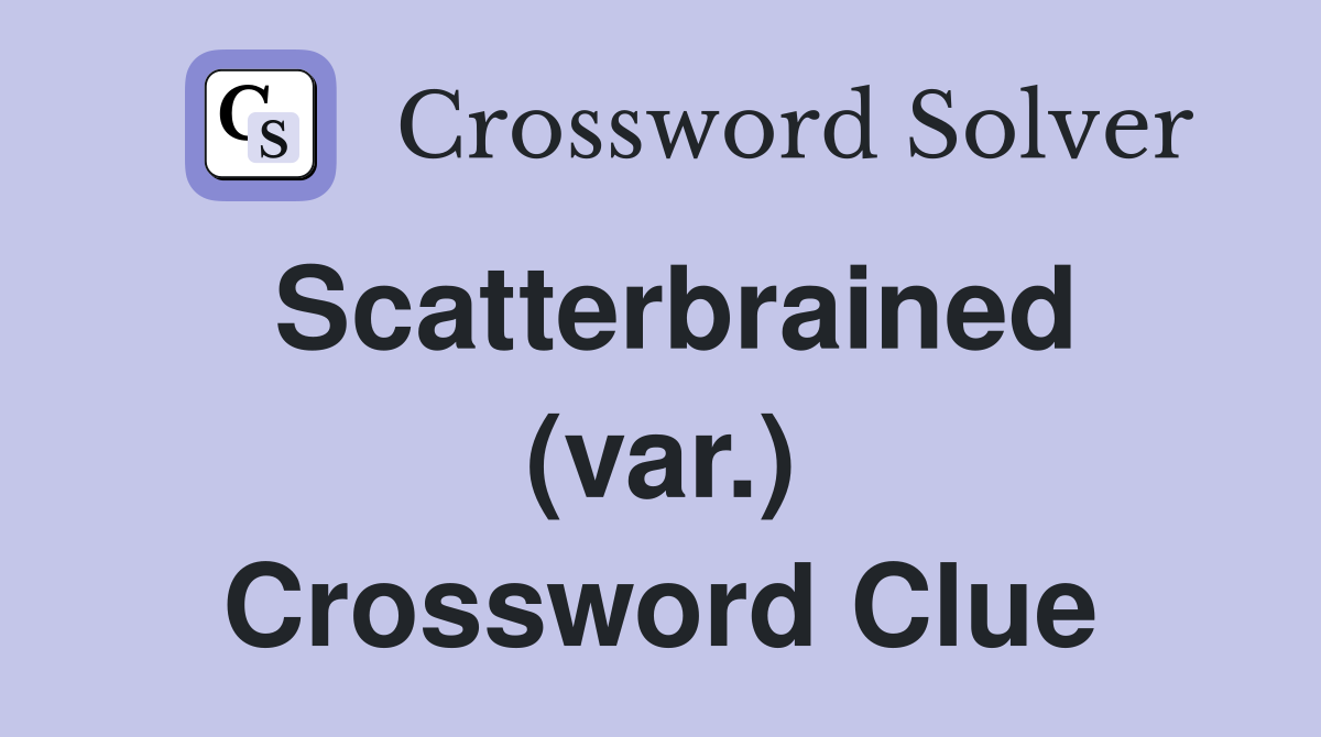 Scatterbrained (var.) Crossword Clue