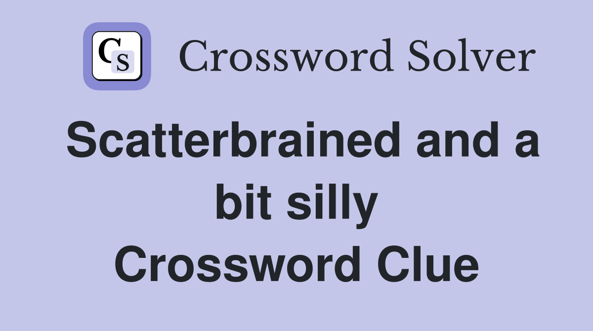 Scatterbrained and a bit silly Crossword Clue