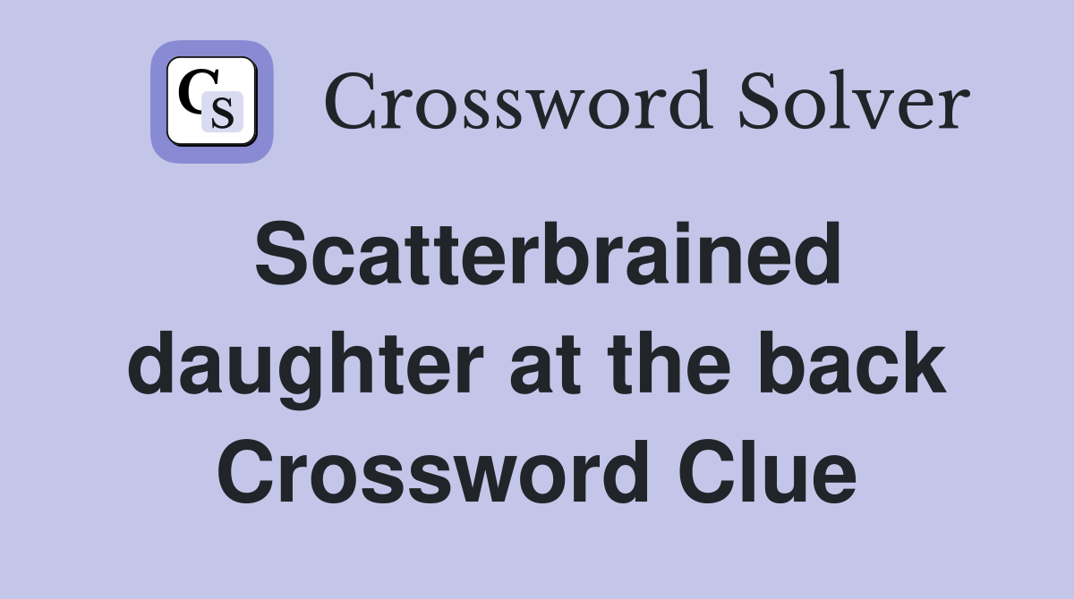 Scatterbrained daughter at the back Crossword Clue