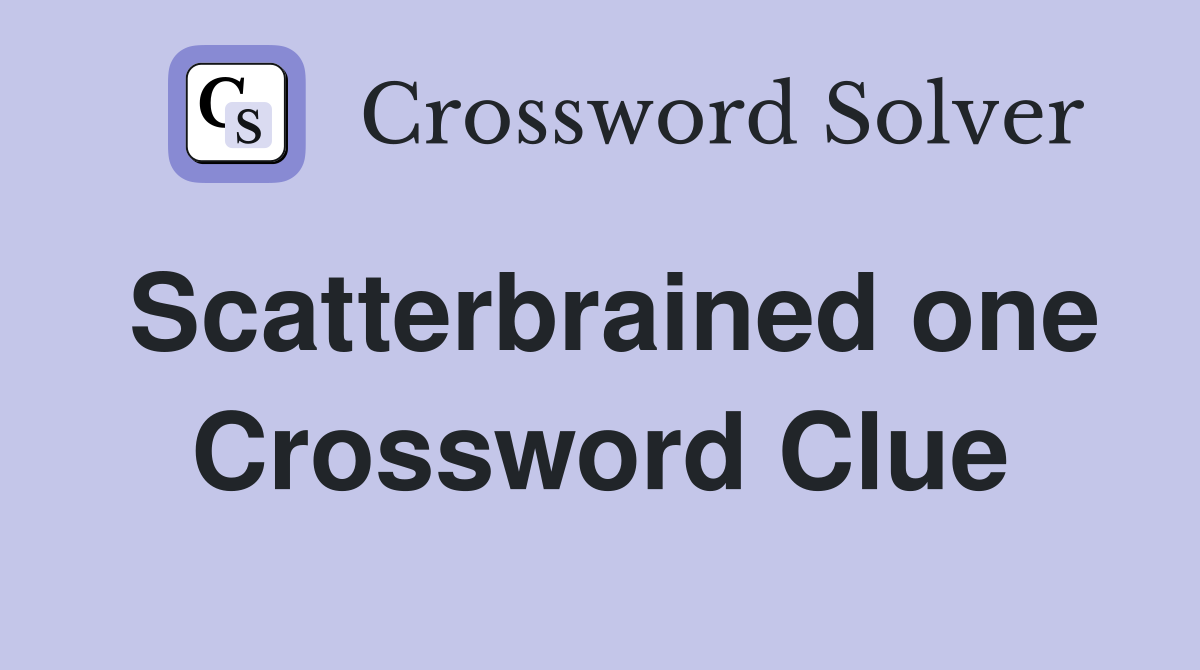 Scatterbrained one Crossword Clue