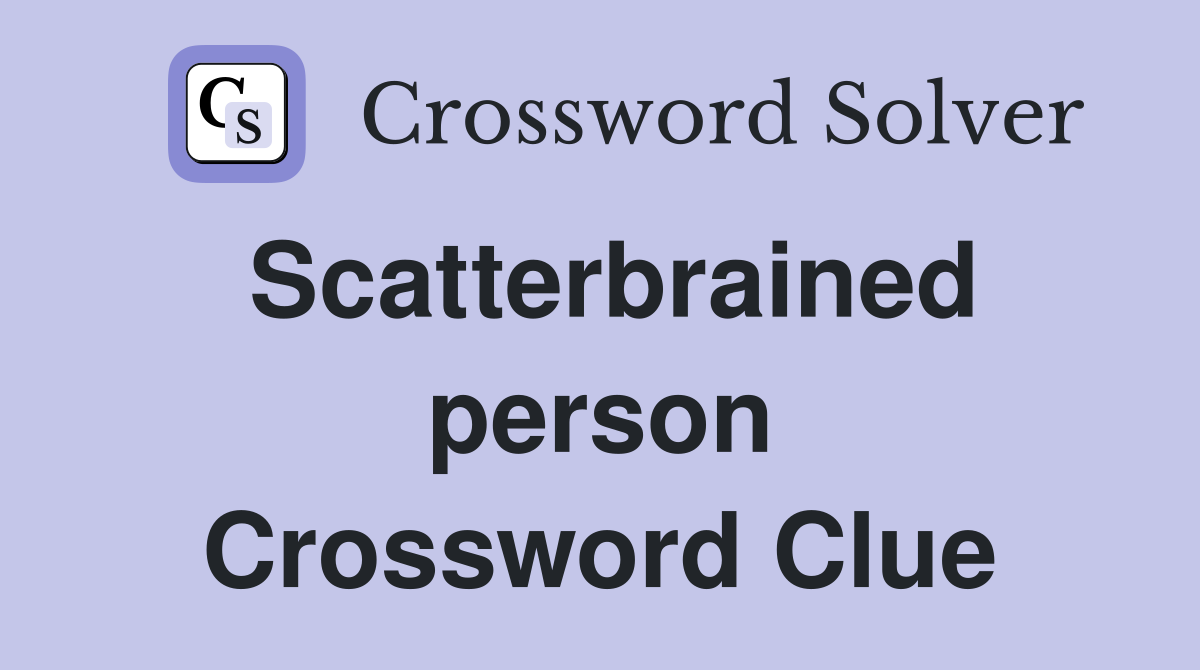 Scatterbrained person Crossword Clue