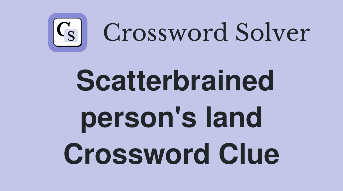 Scatterbrained person's land Crossword Clue