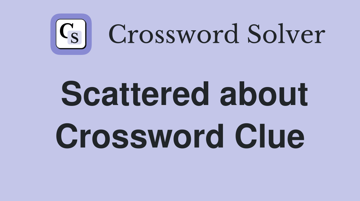 Scattered about Crossword Clue