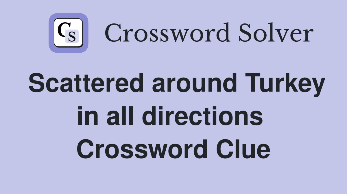 Scattered around Turkey in all directions  Crossword Clue
