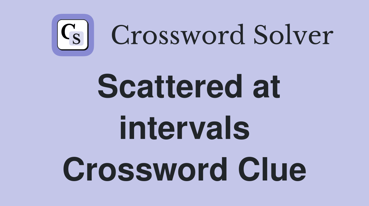 Scattered at intervals Crossword Clue