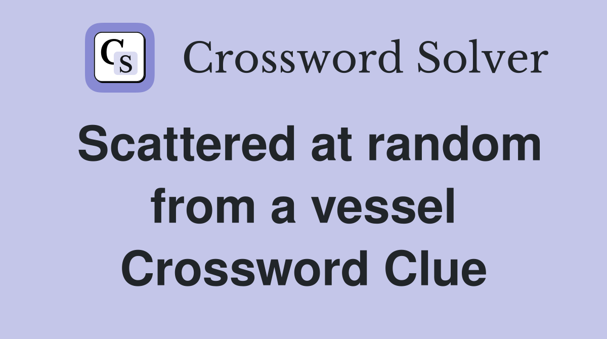 Scattered at random from a vessel Crossword Clue