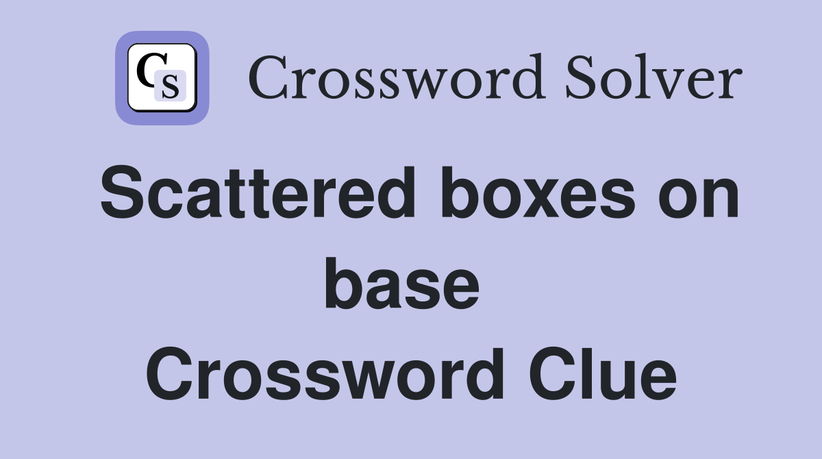 Scattered boxes on base  Crossword Clue