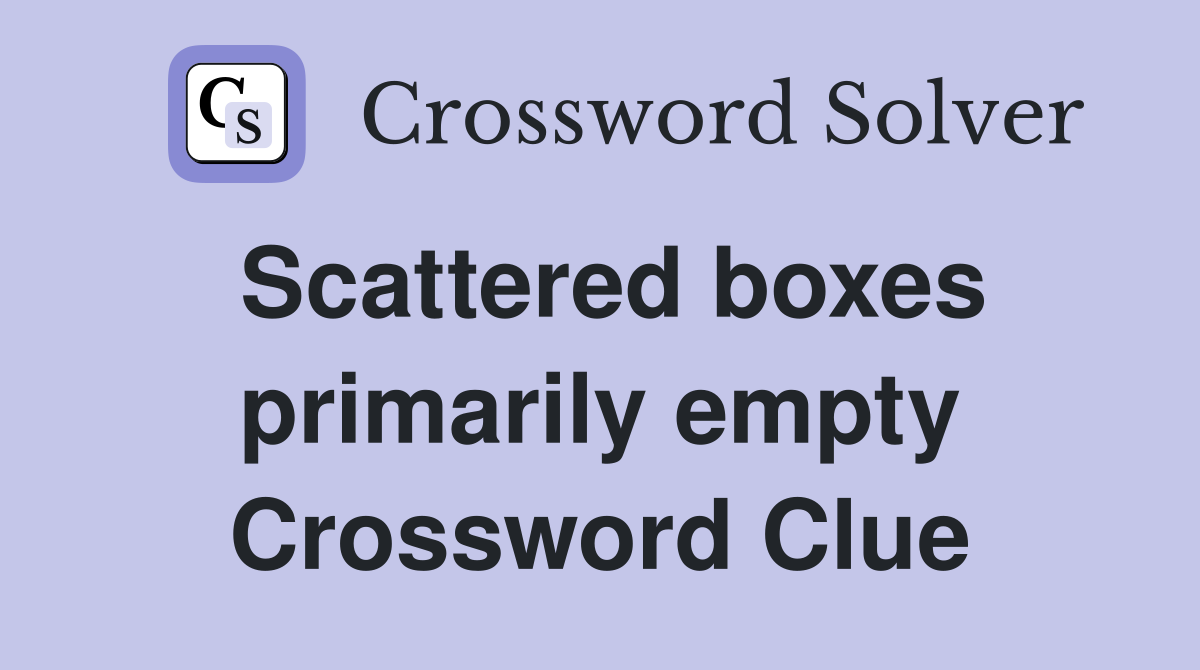 Scattered boxes primarily empty Crossword Clue