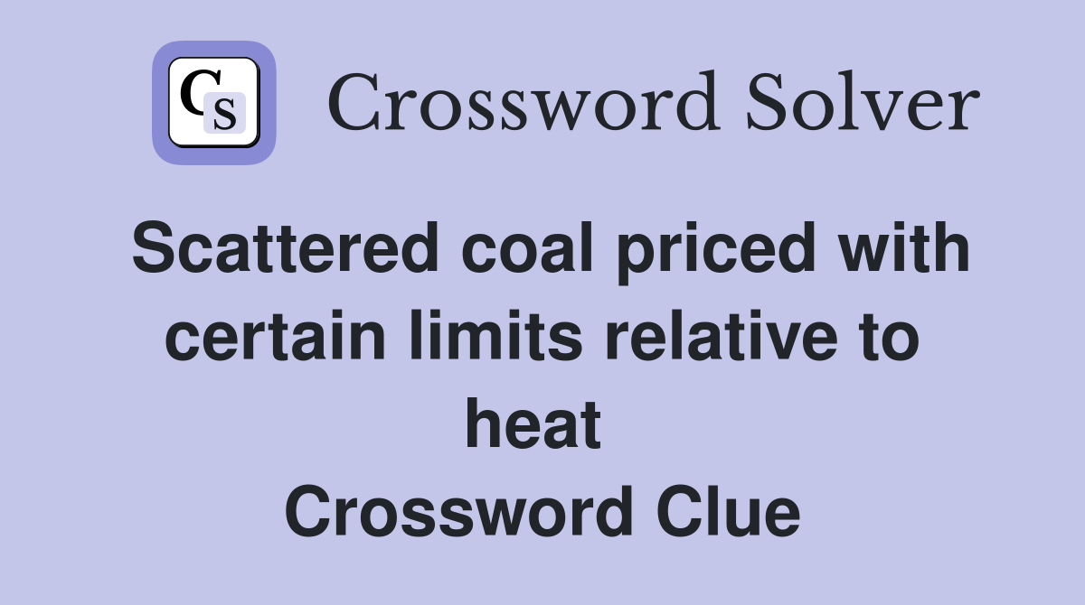 Scattered coal priced with certain limits relative to heat  Crossword Clue