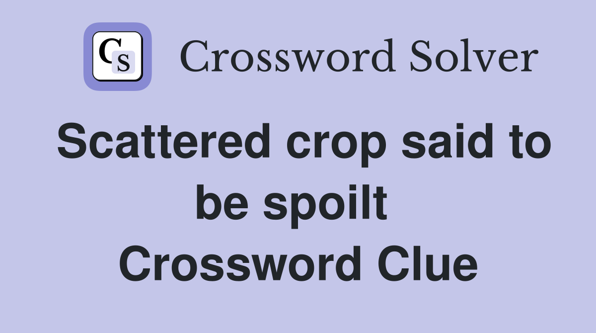 Scattered crop said to be spoilt  Crossword Clue
