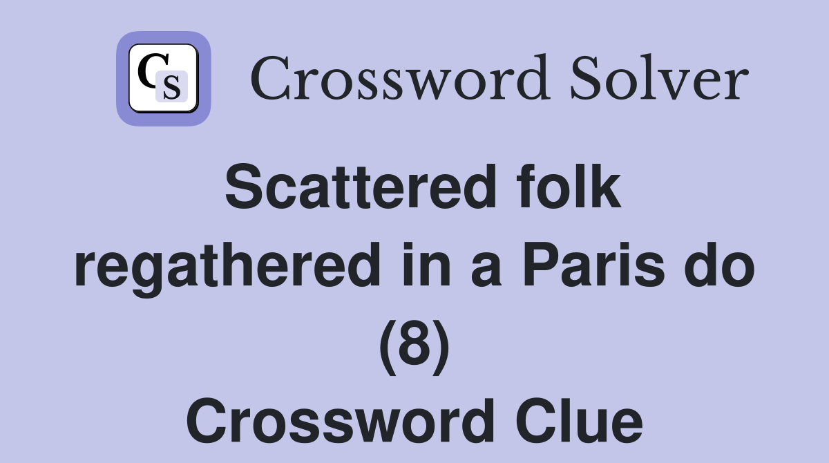 Scattered folk regathered in a Paris do (8) Crossword Clue