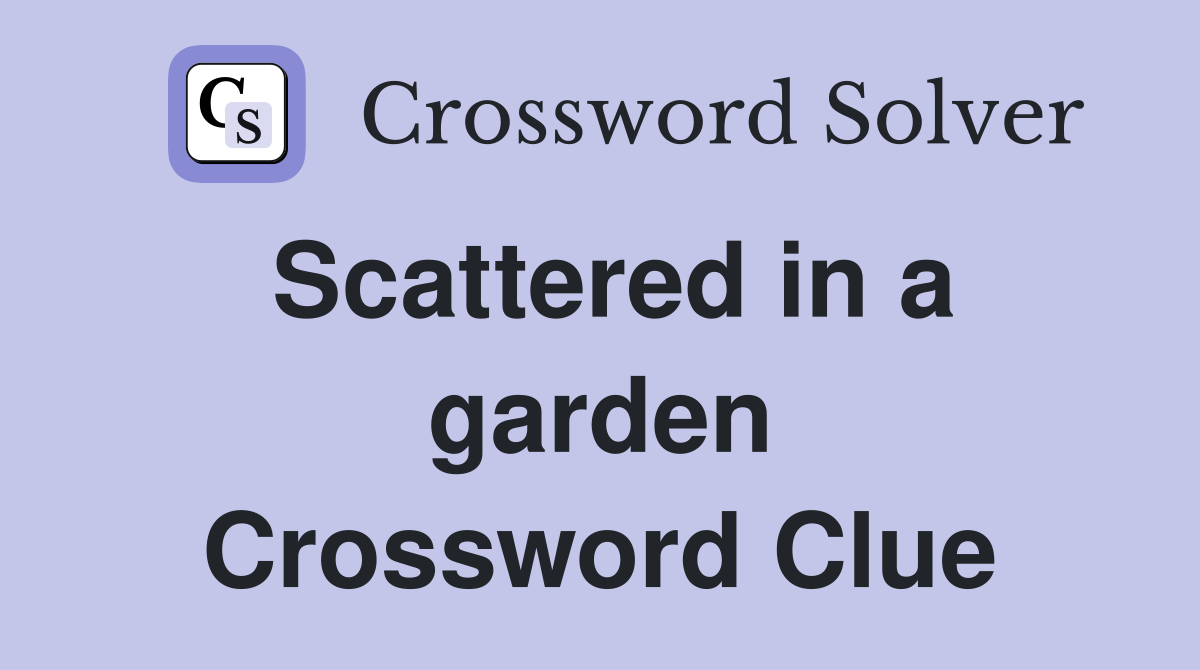 Scattered in a garden Crossword Clue