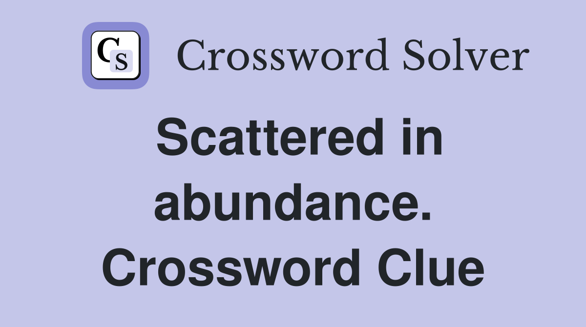 Scattered in abundance. Crossword Clue